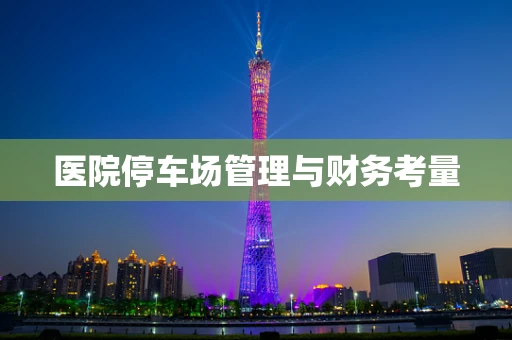 医院停车场管理与财务考量