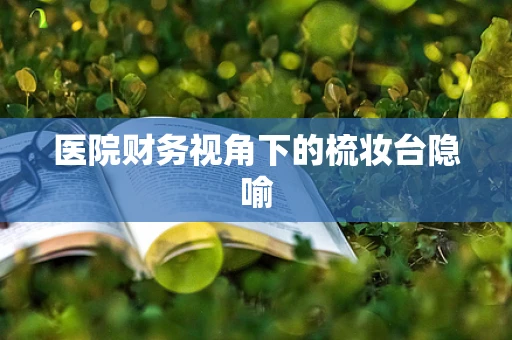 医院财务视角下的梳妆台隐喻