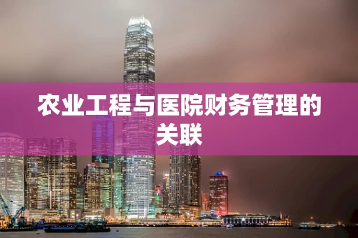 农业工程与医院财务管理的关联