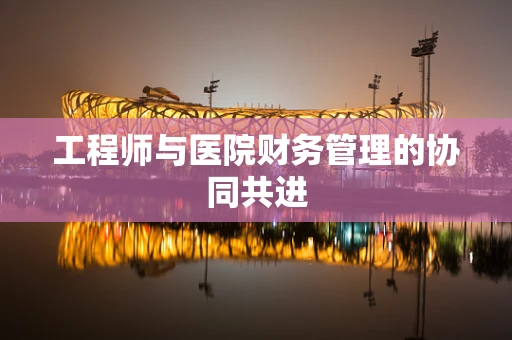 工程师与医院财务管理的协同共进