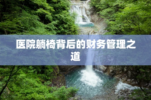 医院躺椅背后的财务管理之道