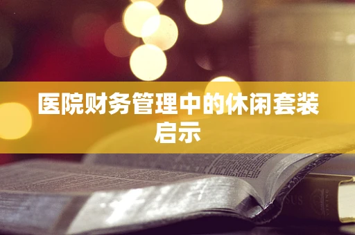 医院财务管理中的休闲套装启示