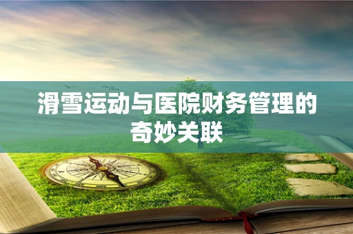 滑雪运动与医院财务管理的奇妙关联