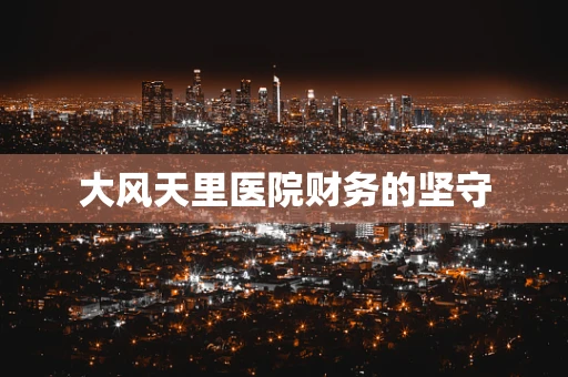 大风天里医院财务的坚守
