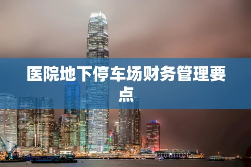 医院地下停车场财务管理要点