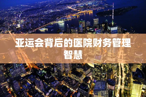 亚运会背后的医院财务管理智慧