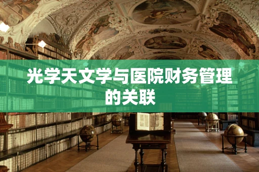 光学天文学与医院财务管理的关联