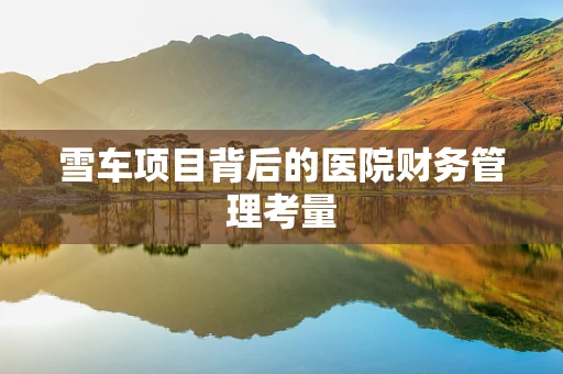 雪车项目背后的医院财务管理考量
