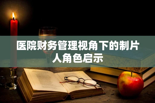 医院财务管理视角下的制片人角色启示