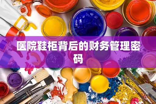 医院鞋柜背后的财务管理密码