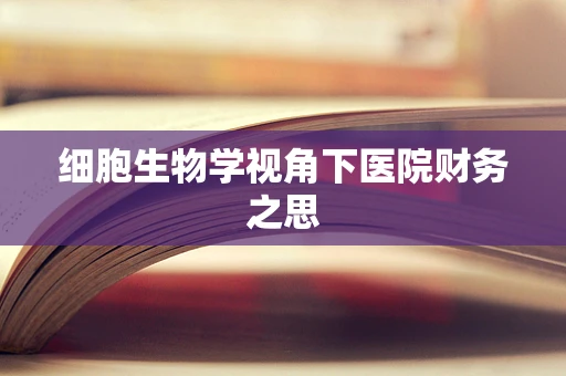 细胞生物学视角下医院财务之思