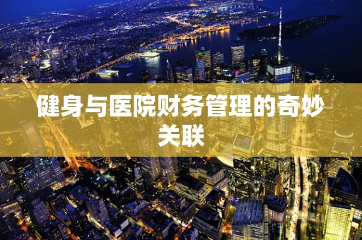 健身与医院财务管理的奇妙关联