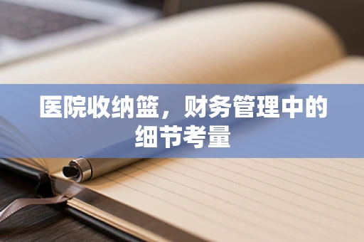 医院收纳篮，财务管理中的细节考量