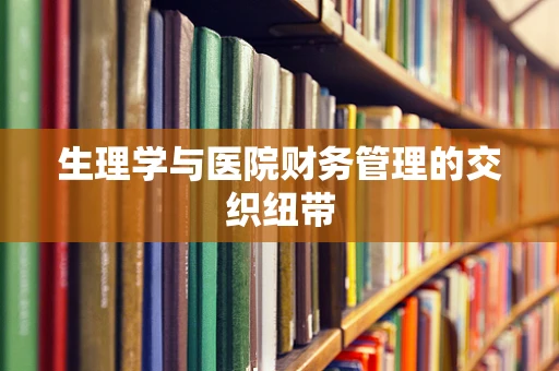 生理学与医院财务管理的交织纽带