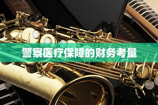警察医疗保障的财务考量