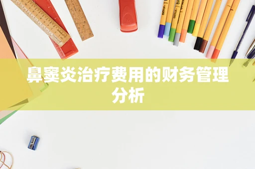 鼻窦炎治疗费用的财务管理分析