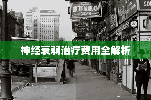 神经衰弱治疗费用全解析