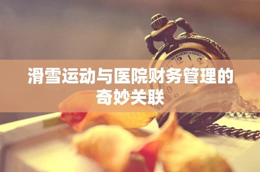 滑雪运动与医院财务管理的奇妙关联