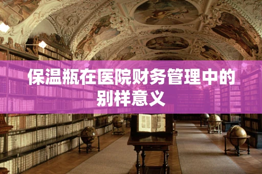 保温瓶在医院财务管理中的别样意义