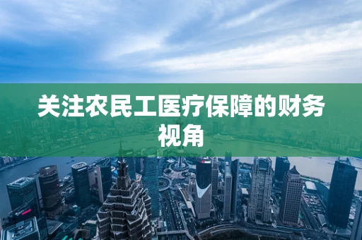 关注农民工医疗保障的财务视角