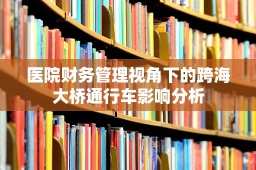 医院财务管理视角下的跨海大桥通行车影响分析