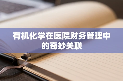 有机化学在医院财务管理中的奇妙关联