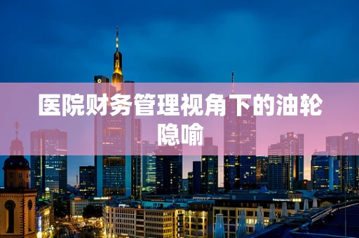 医院财务管理视角下的油轮隐喻