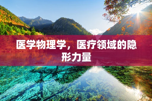 医学物理学，医疗领域的隐形力量